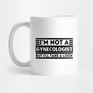 I'm Not a Gynecologist but I'll Take a Look - Naughty Gynecologist Joke - Funny Adult Mug